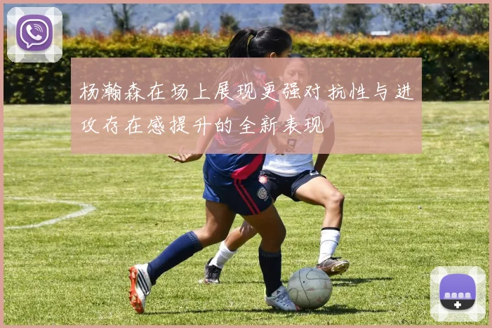 杨瀚森在场上展现更强对抗性与进攻存在感提升的全新表现